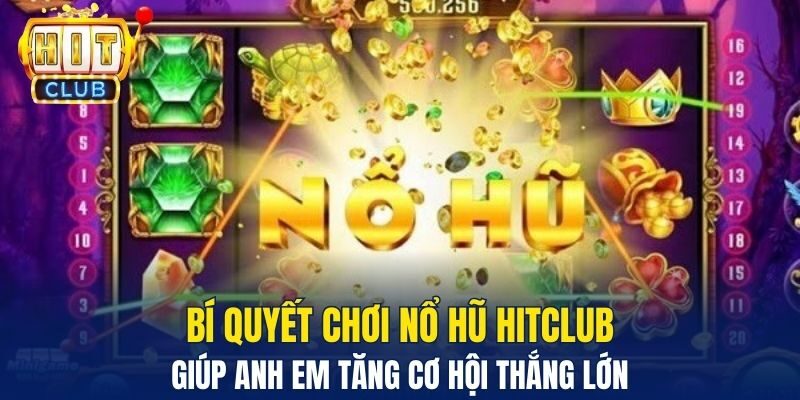 Bí quyết chơi nổ hũ Hitclub giúp anh em tăng cơ hội thắng lớn